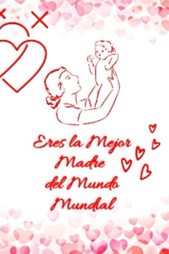 Eres la Mejor Madre del Mundo Mundial: bloc de notas barato original para regalarle a mamá (Spanish Edition)