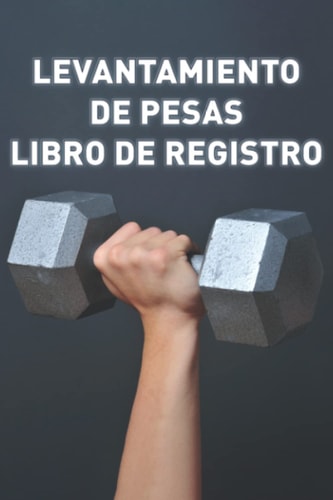 Levantamiento de Pesas Libro de Registro: Cuaderno de entrenamiento y rastreador de cardio para el entrenamiento personal (hombres y mujeres) (Spanish Edition)