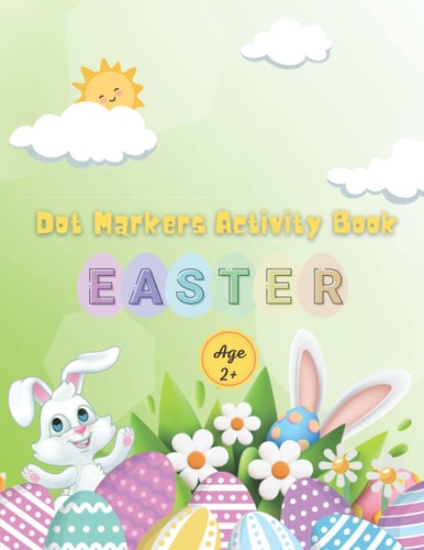 Happy Easter Dot Markers Activity Book Ages 2+: Happy Easter Colouring Book For Toddlers & Preschool,Simple and Large Print Images Coloring,Fun ... ... Eggs for Stress Relief and Relaxation