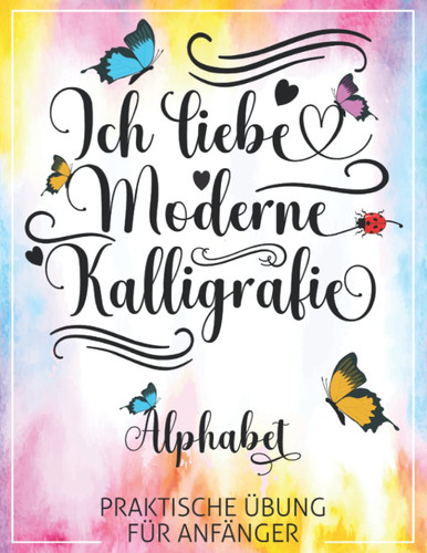 Ich liebe moderne Kalligrafie. Alphabet | Lehrbuch für Anfänger | Moderne Kalligrafie-Praxis | Handschriftenblätter: Kalligrafie Bücher für Erwachsene ... des kreativen Letterings. (German Edition)