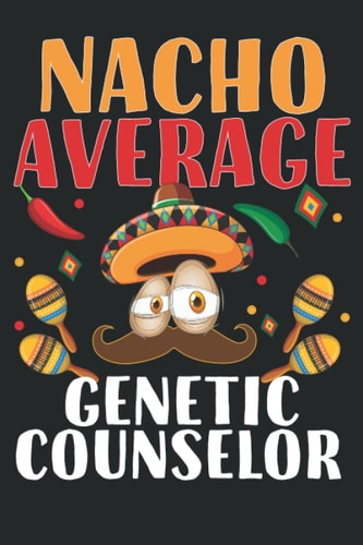 Nacho Average Genetic Counselor: Funny Notebook for Cinco De Mayo, Genetic Counselors, Geneticists, Nacho Lovers to Write in 6*9 100 Pages