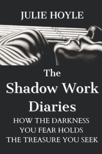 The Shadow Work Diaries: How the Darkness You Fear Holds The Treasure You Seek (The Shadow Work Series-Embracing the Darkness)