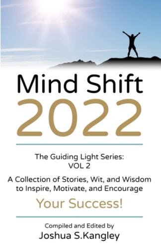 Mind Shift 2022: The Guiding Light Series: VOL 2 A Collection of Stories, Wit, and Wisdom to Inspire, Motivate, and Encourage Your Success!