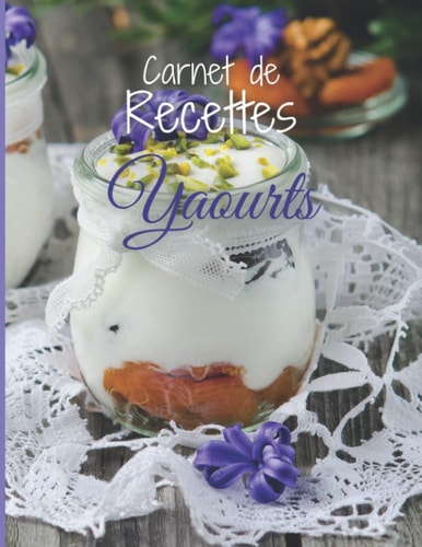 Carnet de Recettes Yaourts: Livre de recettes à compléter | Yaourts fait maison | Cahier de recettes | 100 fiches de recettes préremplies (French Edition)