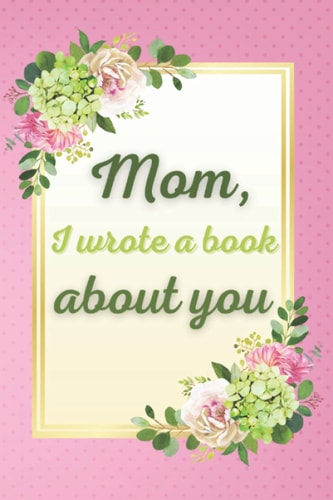 Mom, I Wrote a Book About You: Mother’s Day Fill-in-the-Blank Book. Gift for Mom from Son or Daughter