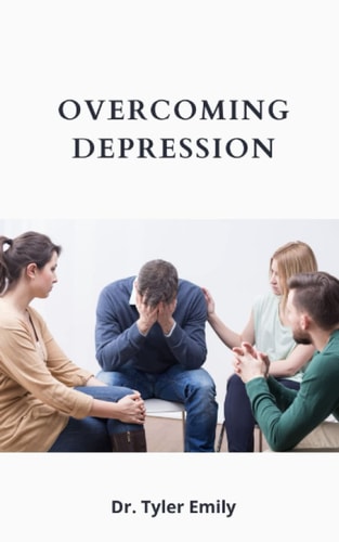 Overcoming Depression: The Complete Beginners Guide On Managing Anxiety, Depression, Anger, Panic, And Worry