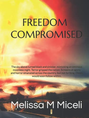 Freedom Compromised: The sky above turned black and sinister, mimicking an ominous moonless night. Terror gripped the nation. Screams of agony and ... for long. Chaos would soon follow within.