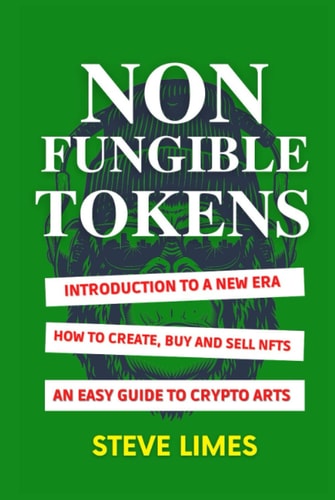 Non Fungible Tokens: Introduction To a New Era. How to Create, Buy and Sell Nfts. An Easy Guide to Crypto Arts.