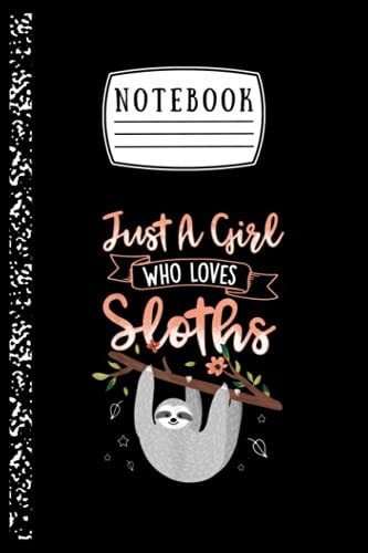 Notebook: Just A Girl Who Loves Sloths Funny Sloth Girls Notebook Ruled Lined Notebook Pages For Writing