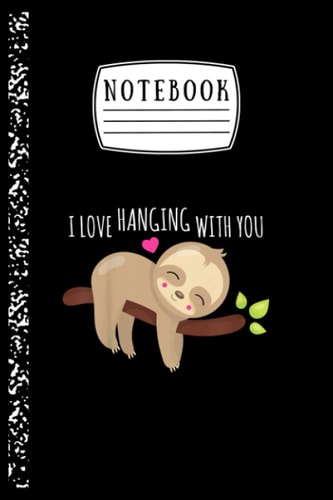Notebook: Kids Sloth For Little Boys Girls I Love Hanging With You Notebook Ruled Lined Notebook Pages For Writing