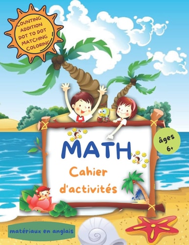 MATH - Cahier d'activités: Cahier d'activités pour les enfants de la Maternelle et du Jardin | Activités d'addition, de soustraction, de géométrie, ... la mathématiques de base etc (French Edition)