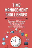 Time Management Challenges Combine Efficiency With Productivity To Transform Your Personal Life: Break Bad Habits