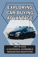 Exploring Car Buying Advantage Tips To Have A Successful Automobile Transaction Negotiation: Future Automotive Purchases