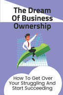 The Dream Of Business Ownership How To Get Over Your Struggling And Start Succeeding: Identify Your Ideal Client