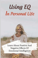 Using EQ In Personal Life Learn About Positive And Negative Effects Of Emotional Intelligence: Eq Tricks