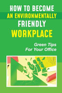 How To Become An Environmentally Friendly Workplace Green Tips For Your Office: Employees In Environmental Issues