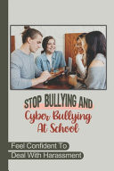 Stop Bullying And Cyber Bullying At School Feel Confident To Deal With Harassment: How You Can Handle Bullies