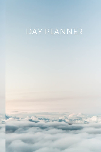 Above The Clouds Day Planner: Day Planner Organization Blue,Grey & White 6x9: Day Planner
