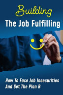 Building The Job Fulfilling How To Face Job Insecurities And Set The Plan B: Overcome Job Challenges