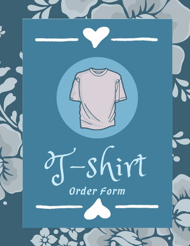T-Shirt Order Form: Order Forms Book For Keeping Track Of Your Custom T-shirt Orders. Small Business Order Tracking Organizer Form For Direct Selling, ... Online Business ... 150 Pages 8.5"x11" Inches