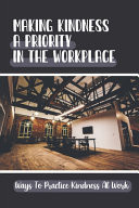 Making Kindness A Priority In The Workplace Ways To Practice Kindness At Work: Altruistic Work Culture