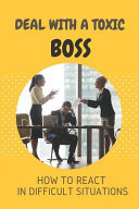 Deal With A Toxic Boss How To React In Difficult Situations: A Toxic Workplace