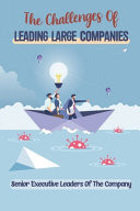 The Challenges Of Leading Large Companies Senior Executive Leaders Of The Company: Major Business Challenge