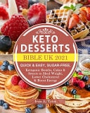 Keto Desserts Bible UK 2021 Quick & Easy, Sugar-free, Ketogenic Bombs, Cakes & Sweets to Shed Weight, Lower Cholesterol & Boost Energy