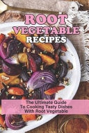 Root Vegetable Recipes The Ultimate Guide To Cooking Tasty Dishes With Root Vegetable: Roasted Root Vegetable Recipes