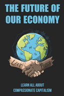 The Future Of Our Economy Learn All About Compassionate Capitalism: Authenticity And The Compassionate Capitalist