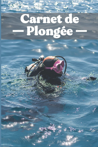 Carnet de Plongée: Carnet de Plongée | Scuba Diving Logbook | 120 pages, 6x9 pouces | Parfait cadeau pour plongeurs | Cahier idéal pour noter et ... de chacune de vos plongées (French Edition)