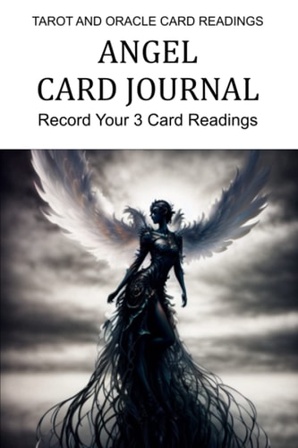 ANGEL CARD READING JOURNAL: RECORD YOUR 3 CARD READINGS: NOTEBOOK suitable for interpretations of Tarot, Kipper, Lenormand, Oracle , Angel and Witch Decks (Card Readers Journal)