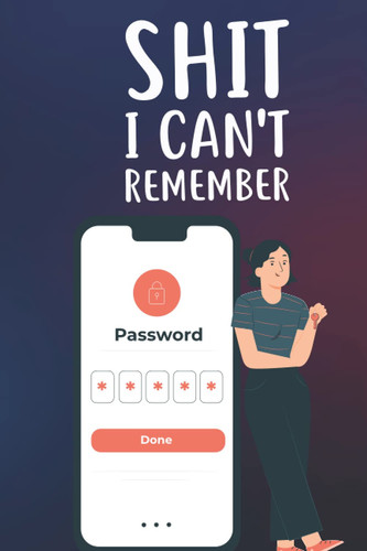 Shit I Can't Remember: A Log Book For Remember Password And Address