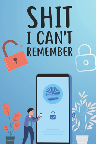 Shit I Can't Remember: Personal Password Keeper Suitable For Home And Office