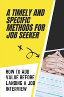 A Timely And Specific Methods For Job Seeker How To Add Value Before Landing A Job Interview: Job Seekers