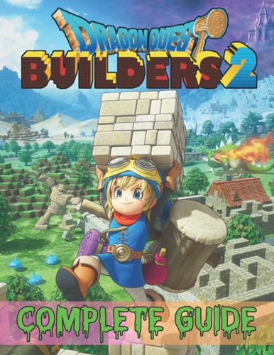 Dragon Quest Builders 2 COMPLETE GUIDE: How to Become a Pro Player in Dragon Quest Builders 2 (Walkthroughs, Tips, Tricks, and Strategies)