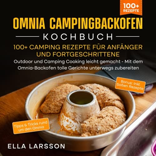 Omnia Campingbackofen Kochbuch - 100+ Camping Rezepte Für Anfänger und Fortgeschrittene Outdoor und Camping Cooking Leicht Gemacht - Mit Dem Omnia-Backofen Tolle Gerichte Unterwegs Zubereiten
