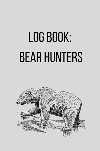 Log Book: Bear Hunters: For Beginners or Professionals