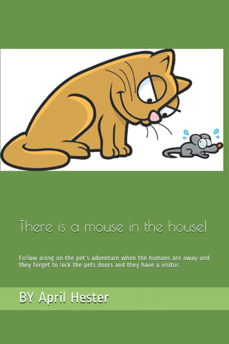 There is a Mouse in the House! Follow Along on the Pet's Adventure when the Humans are Away and They Forget to Lock Their the Pets Doors. and They Have a Vistor.