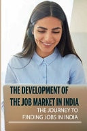 The Development Of The Job Market In India The Journey To Finding Jobs In India: Economic Reforms In India Since 1947