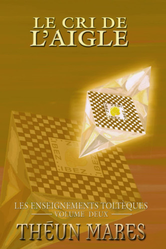 Le Cri de l'Aigle (Les Enseignements Toltèques) (French Edition)