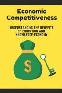 Economic Competitiveness Understanding The Benefits Of Education And Knowledge-Economy: Knowledge Economy