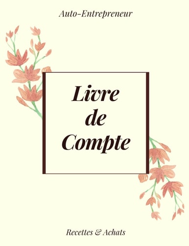 Livre de compte auto entrepreneur: Conforme aux Obligations Comptables | Recette-Achat | livre des recettes auto entrepreneur | Carnet comptabilité | ... Grand Format large ,120 page (French Edition)