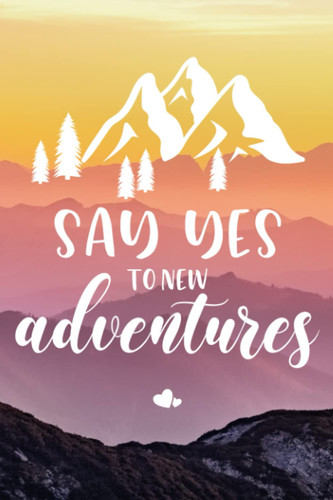 Say Yes to New Adventures Lined Journal; Small: 6x9 Lined Notebook Positive Affirmations, Inspirational, Motivating: Say Yes to New Adventures Lined ... Affirmations, Inspirational, Motivating