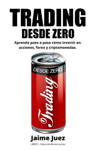 TRADING DESDE ZERO: Aprende paso a paso desde 0 cómo invertir acciones, forex y criptomonedas. (Broker Junior) (Spanish Edition)