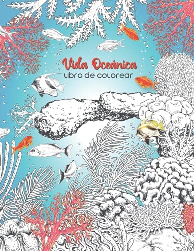Vida Oceánica Libro De Colorear Un hermoso libro para colorear para adultos con peces, tortugas, arrecifes de coral, barcos y mucho más