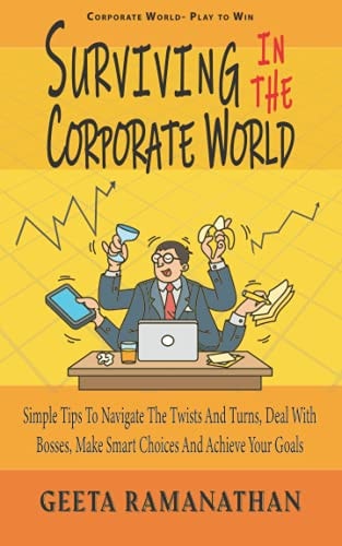 Surviving in the Corporate World Simple Tips to Navigate the Twists and Turns, Deal With Bosses, Make Smart Choices and Achieve Your Goals