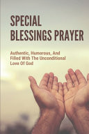 Special Blessings Prayer Authentic, Humorous, And Filled With The Unconditional Love Of God: Prayer For Forgiving Others