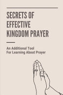 Secrets Of Effective Kingdom Prayer An Additional Tool For Learning About Prayer: Effective Prayer And Fasting