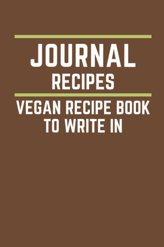 Vegan Recipe Book To Write In: Vegan Recipe Journal | Recipe Journal Blank To Write In Your Own Recipes | Recipe Notebook For Own Recipes |Empty Cookbook Journal For Your Favorite Recipes